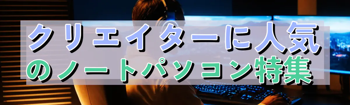 クリエイターに人気のノートパソコン特集