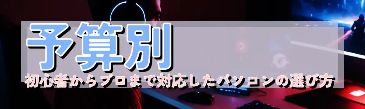 予算別 初心者からプロまで対応したパソコンの選び方
