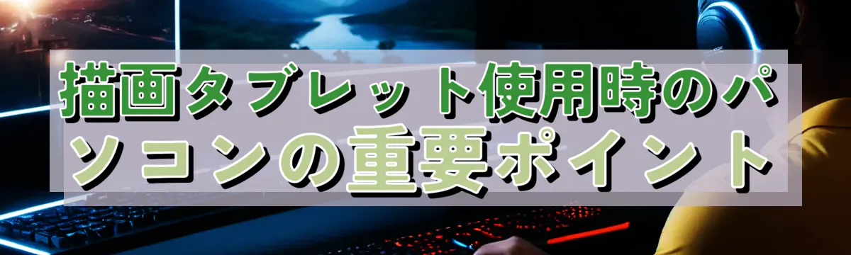 描画タブレット使用時のパソコンの重要ポイント
