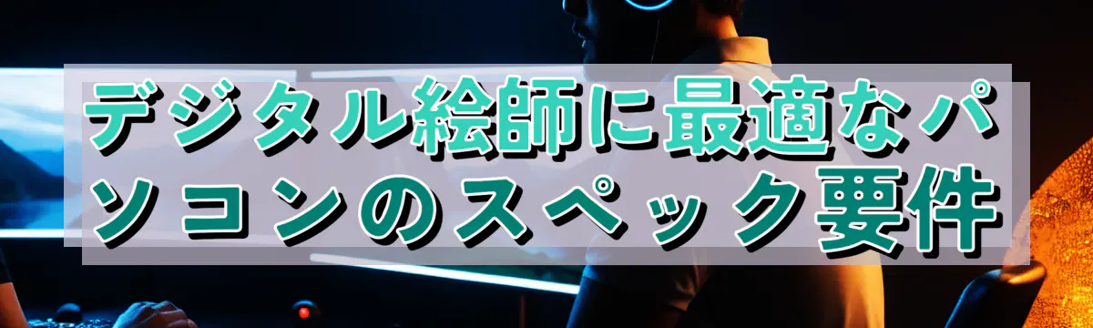 デジタル絵師に最適なパソコンのスペック要件
