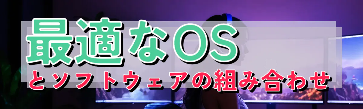 最適なOSとソフトウェアの組み合わせ
