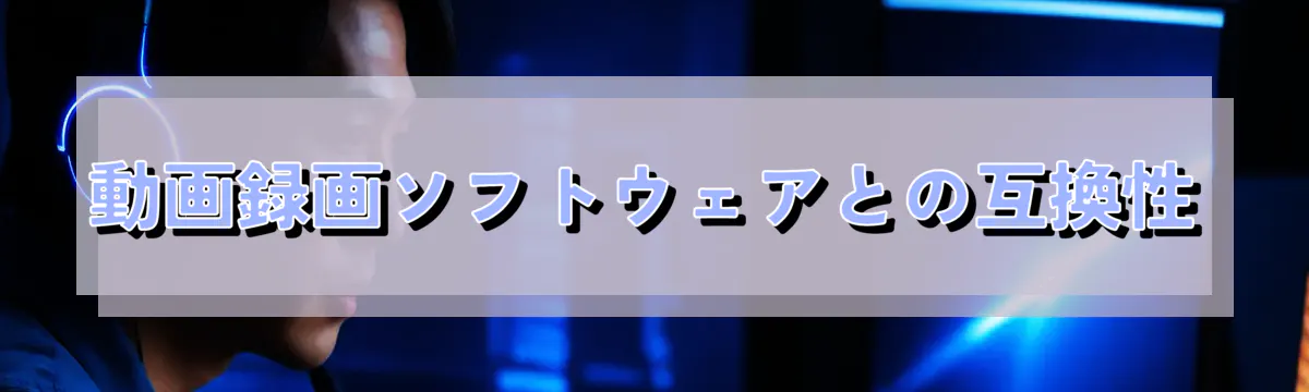 動画録画ソフトウェアとの互換性
