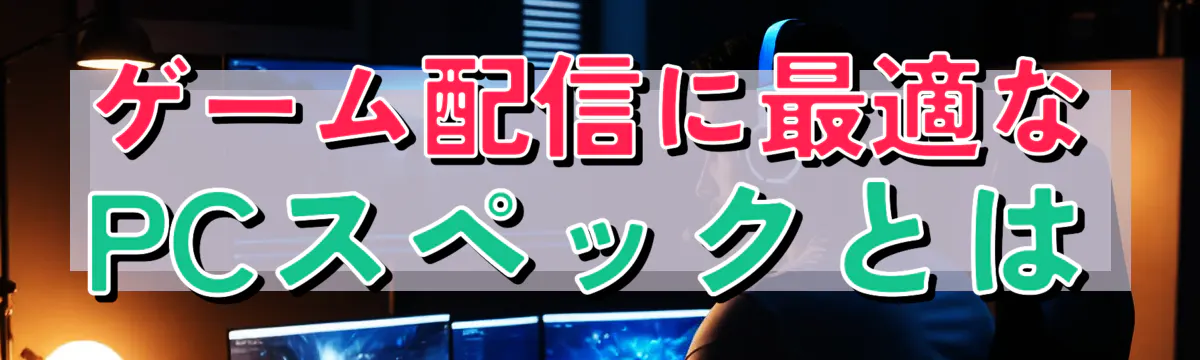 ゲーム配信に最適なPCスペックとは

