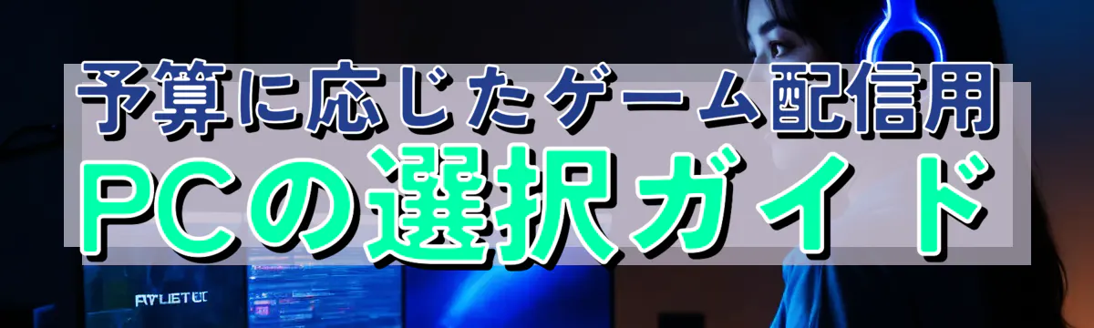 予算に応じたゲーム配信用PCの選択ガイド

