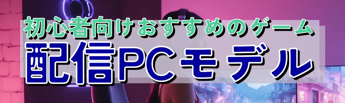 初心者向けおすすめのゲーム配信PCモデル