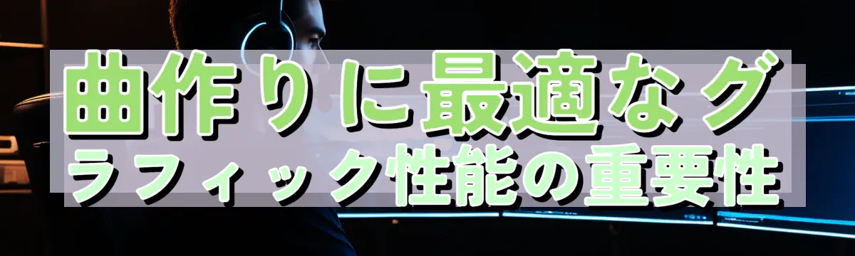 曲作りに最適なグラフィック性能の重要性
