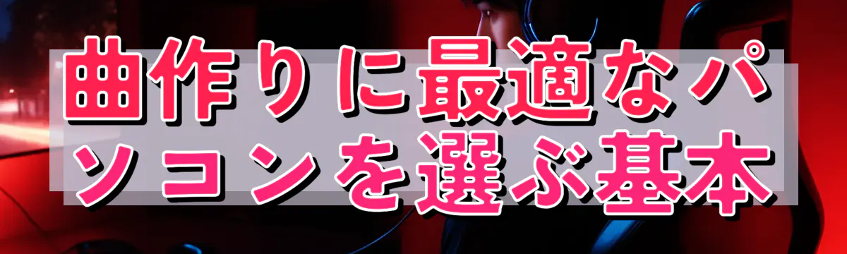 曲作りに最適なパソコンを選ぶ基本