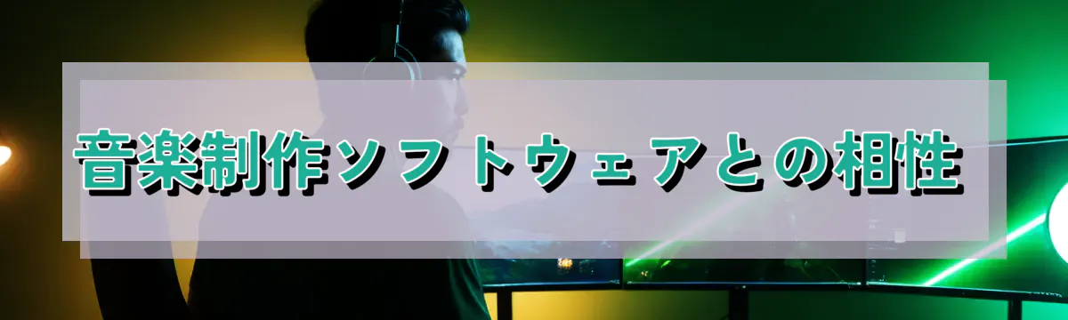 音楽制作ソフトウェアとの相性 
