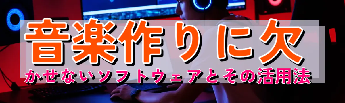 音楽作りに欠かせないソフトウェアとその活用法 
