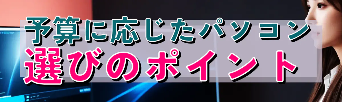 予算に応じたパソコン選びのポイント 
