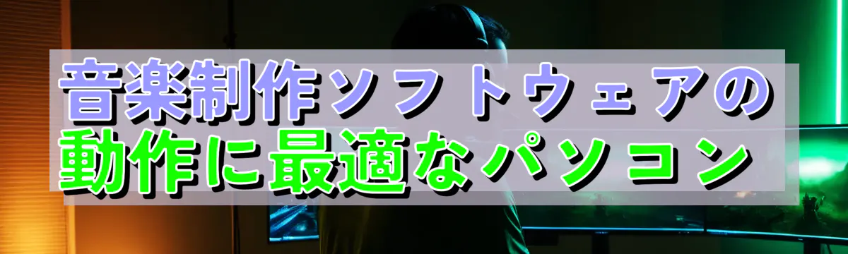 音楽制作ソフトウェアの動作に最適なパソコン
