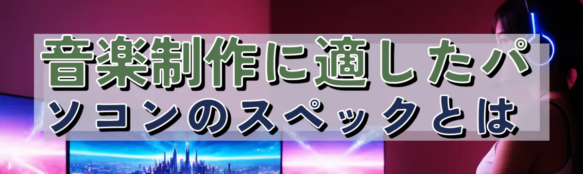 音楽制作に適したパソコンのスペックとは