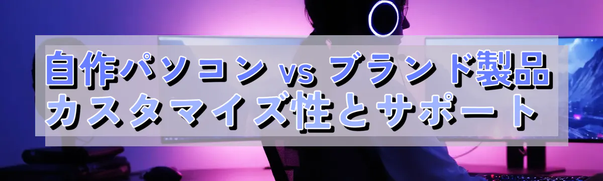 自作パソコン vs ブランド製品 カスタマイズ性とサポート