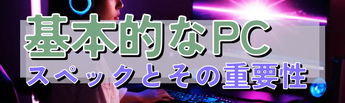 基本的なPCスペックとその重要性