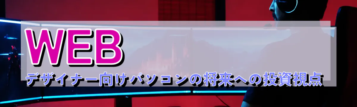 WEBデザイナー向けパソコンの将来への投資視点