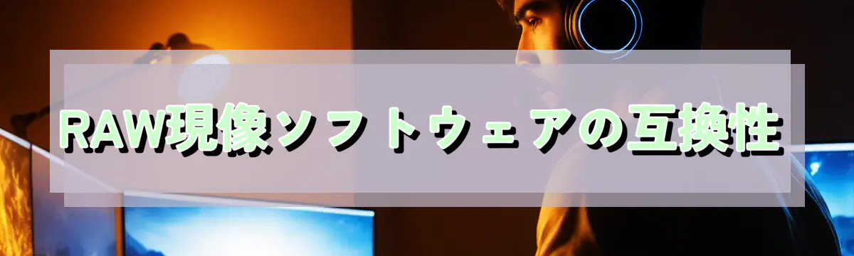 RAW現像ソフトウェアの互換性