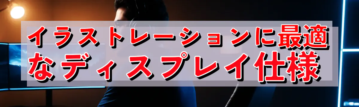 イラストレーションに最適なディスプレイ仕様 
