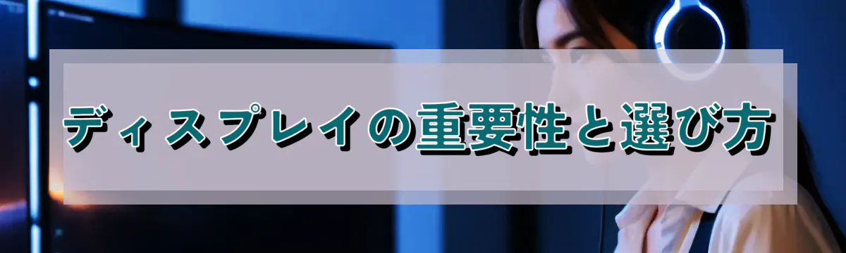 ディスプレイの重要性と選び方