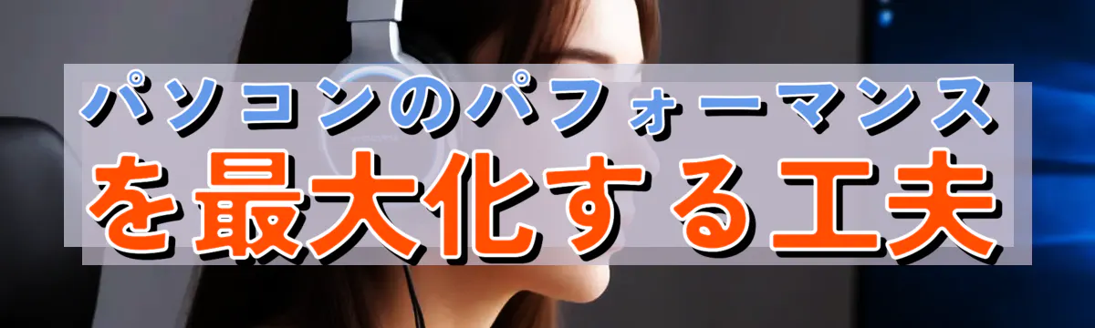 パソコンのパフォーマンスを最大化する工夫