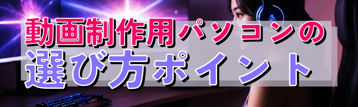 動画制作用パソコンの選び方ポイント