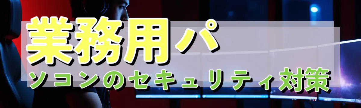業務用パソコンのセキュリティ対策

