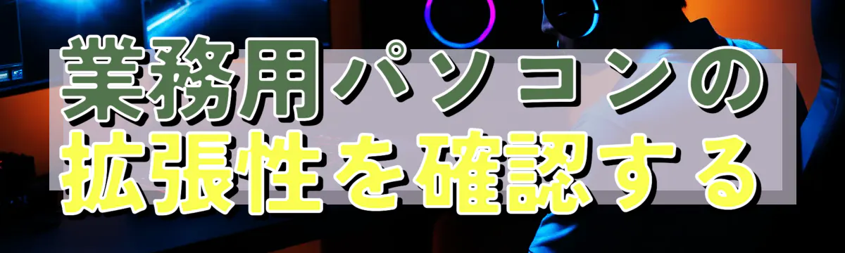 業務用パソコンの拡張性を確認する

