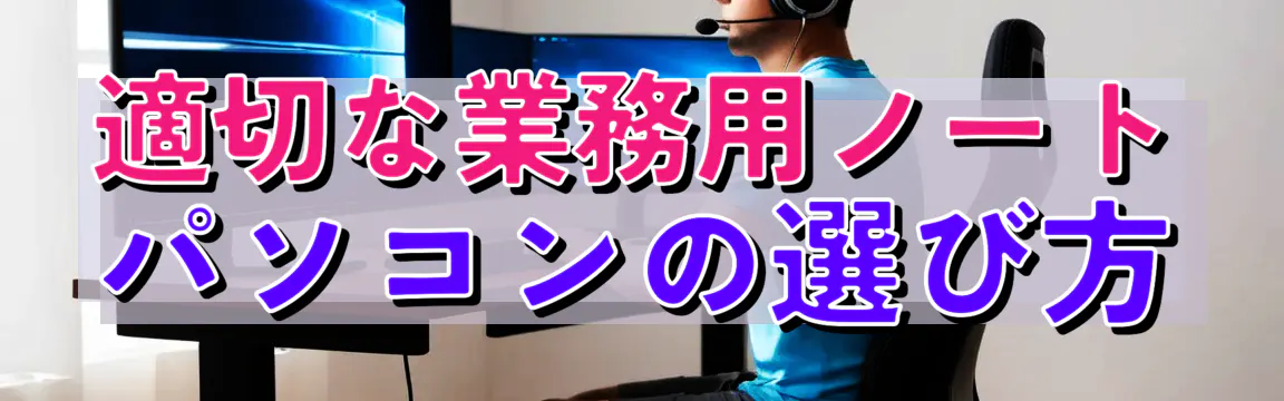 適切な業務用ノートパソコンの選び方