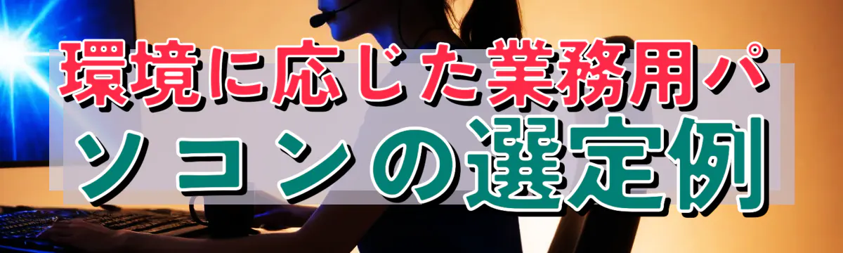環境に応じた業務用パソコンの選定例