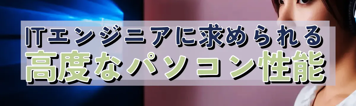 ITエンジニアに求められる高度なパソコン性能
