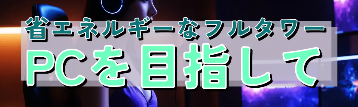 省エネルギーなフルタワーPCを目指して