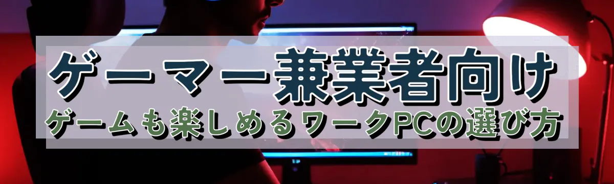 ゲーマー兼業者向け ゲームも楽しめるワークPCの選び方
