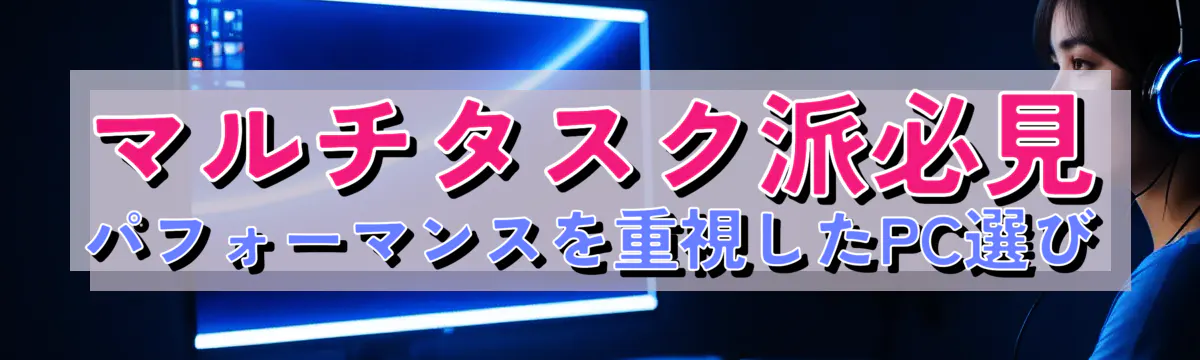 マルチタスク派必見 パフォーマンスを重視したPC選び
