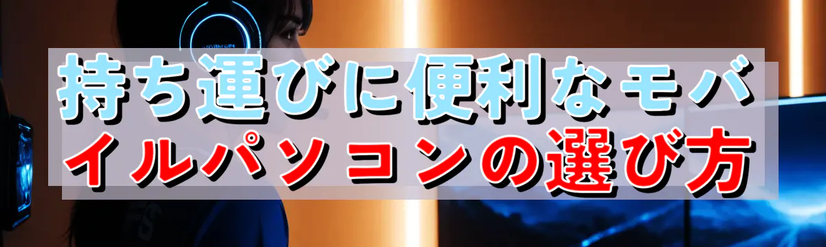 持ち運びに便利なモバイルパソコンの選び方
