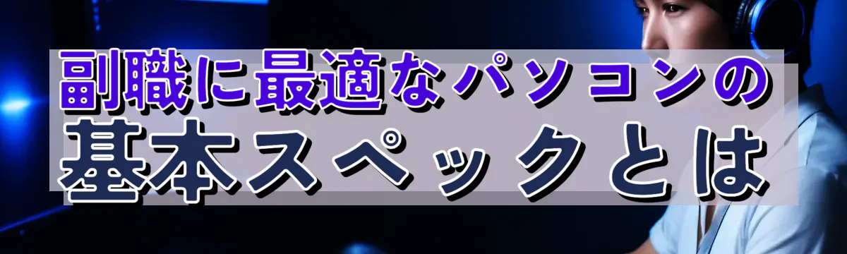 副職に最適なパソコンの基本スペックとは
