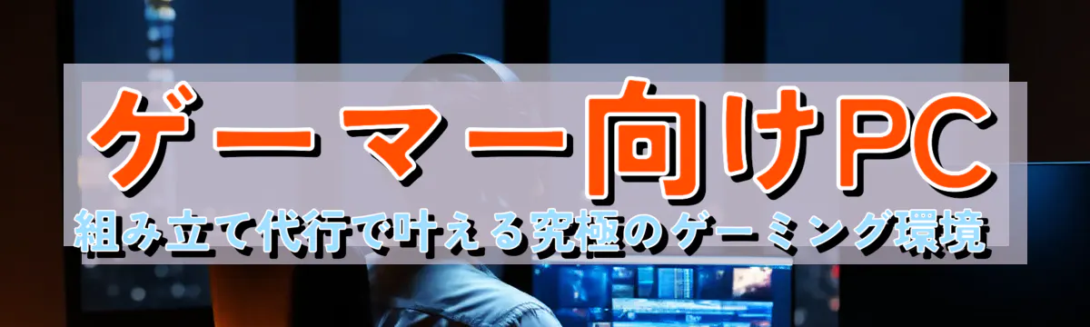 ゲーマー向けPC組み立て代行で叶える究極のゲーミング環境 
