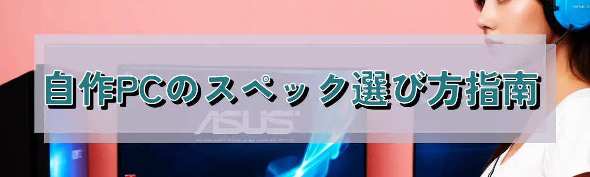 自作PCのスペック選び方指南
