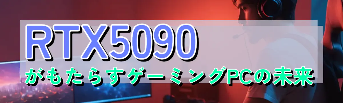 RTX5090がもたらすゲーミングPCの未来