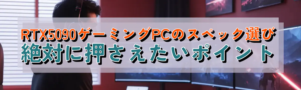RTX5090ゲーミングPCのスペック選び 絶対に押さえたいポイント