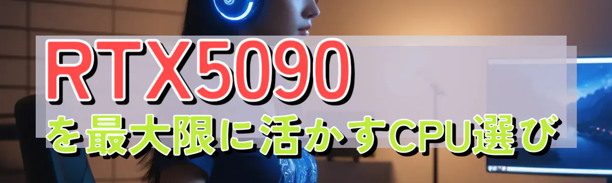 RTX5090を最大限に活かすCPU選び