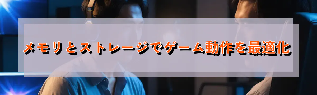 メモリとストレージでゲーム動作を最適化