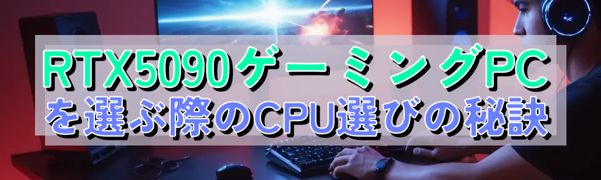 RTX5090ゲーミングPCを選ぶ際のCPU選びの秘訣