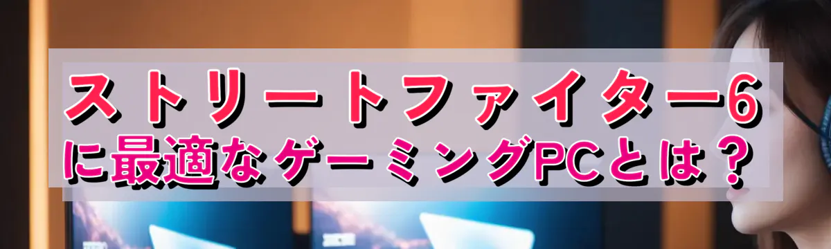 ストリートファイター6に最適なゲーミングPCとは？
