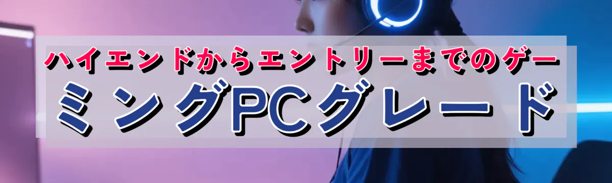 ハイエンドからエントリーまでのゲーミングPCグレード