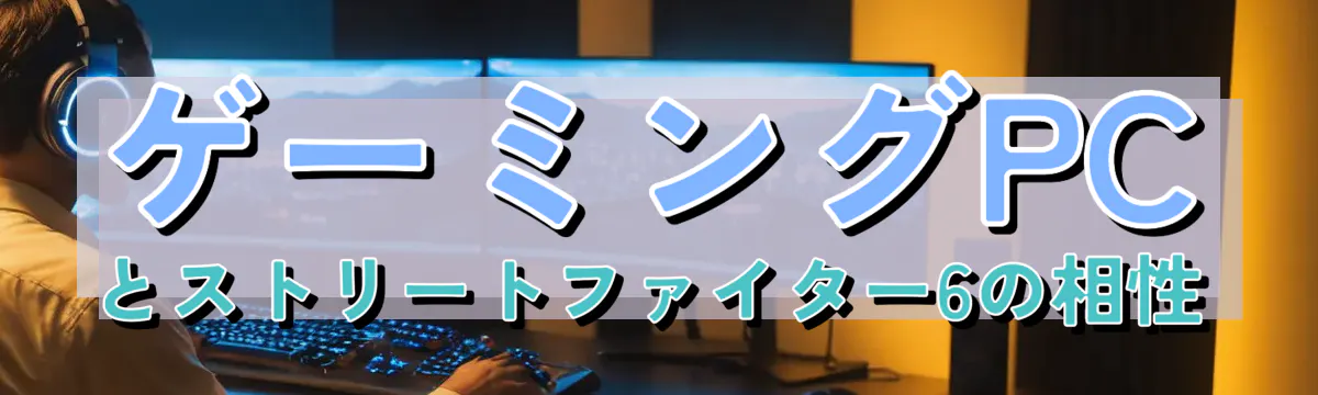 ゲーミングPCとストリートファイター6の相性