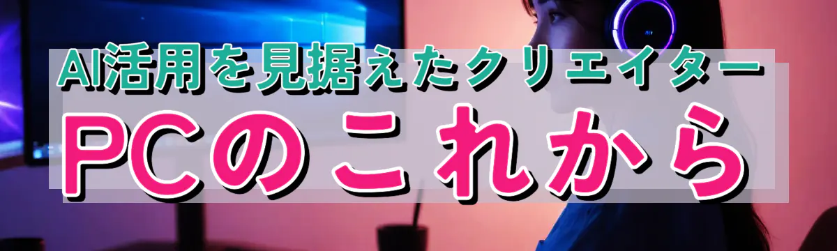 AI活用を見据えたクリエイターPCのこれから