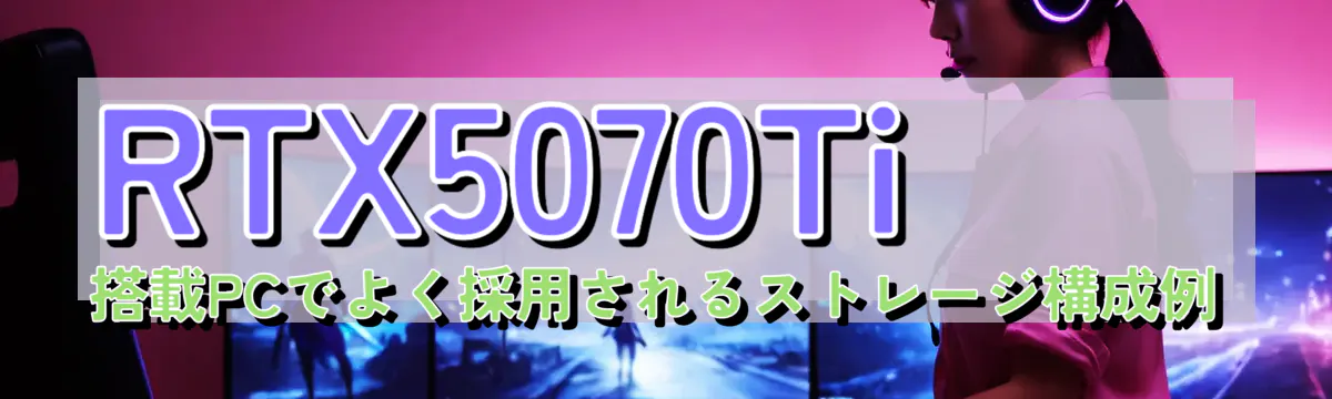 RTX5070Ti 搭載PCでよく採用されるストレージ構成例
