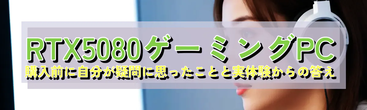 RTX5080ゲーミングPC購入前に自分が疑問に思ったことと実体験からの答え