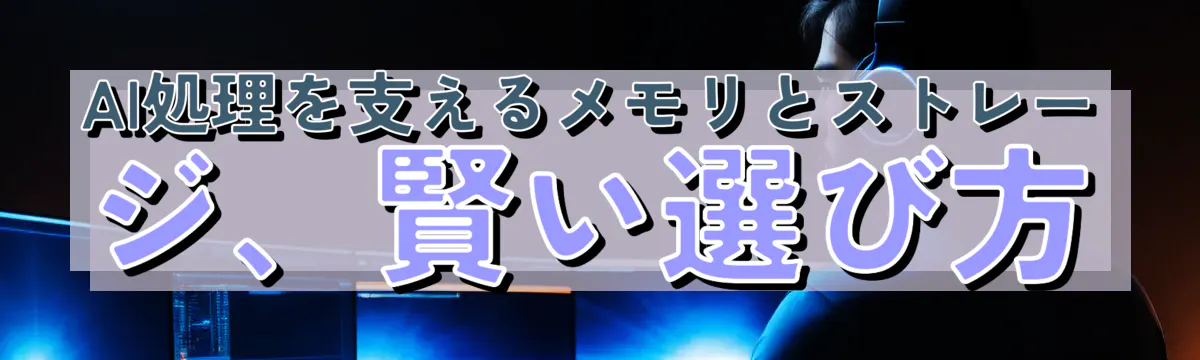 AI処理を支えるメモリとストレージ、賢い選び方
