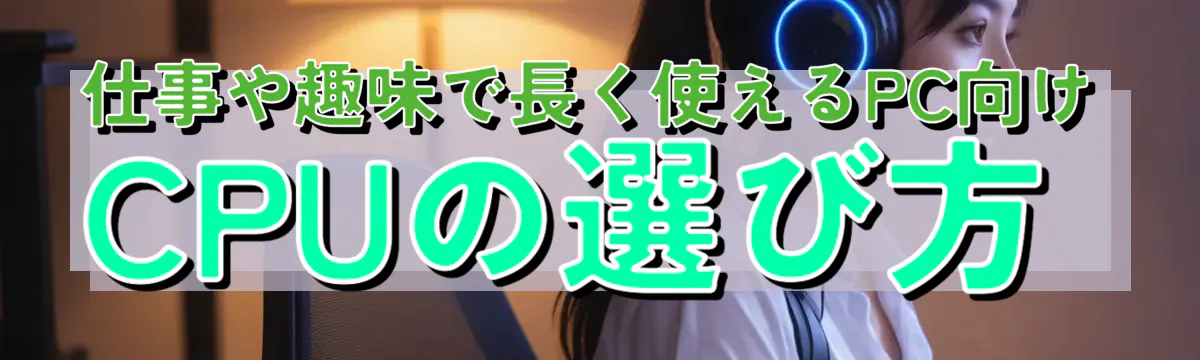 仕事や趣味で長く使えるPC向けCPUの選び方