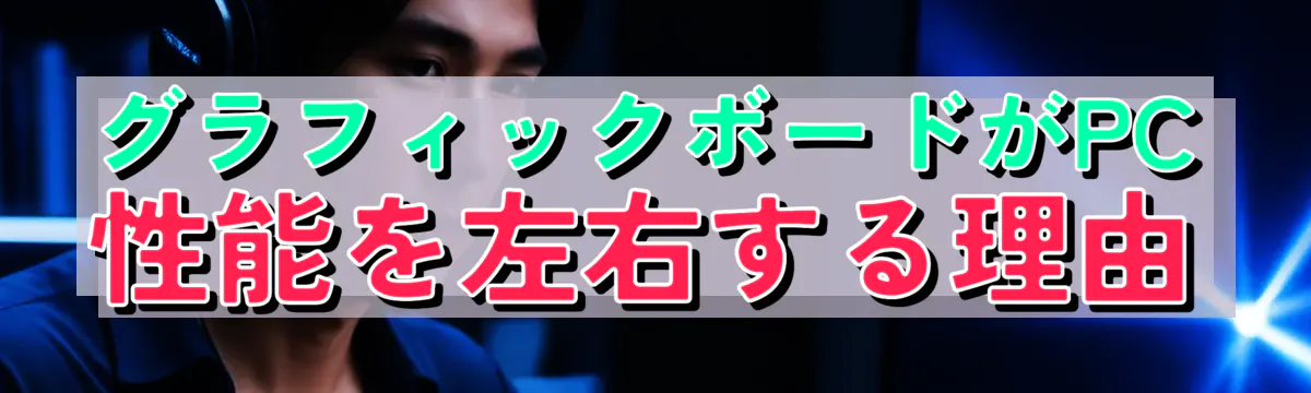 グラフィックボードがPC性能を左右する理由